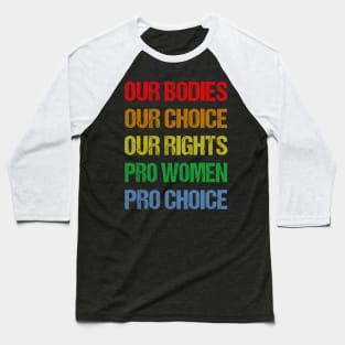 Our Bodies Our Choice Our Rights Pro Women Pro Choice Baseball T-Shirt